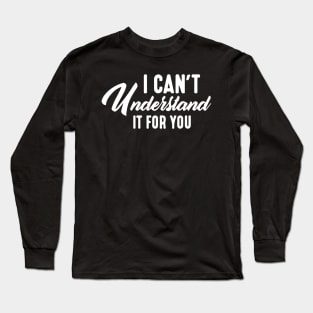 I Can't Understand It For You Long Sleeve T-Shirt